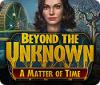 Beyond the Unknown: A Matter of Time 游戏