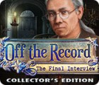 Off the Record: The Final Interview Collector's Edition 游戏