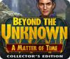 Beyond the Unknown: A Matter of Time Collector's Edition 游戏