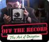 Off the Record: The Art of Deception 游戏