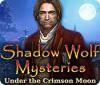 Shadow Wolf Mysteries: Under the Crimson Moon 游戏